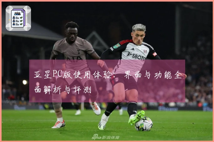 亚星PC版使用体验：界面与功能全面解析与评测